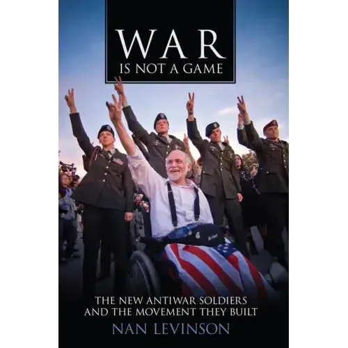 War Is Not a Game: The New Antiwar Soldiers and the Movement They Built