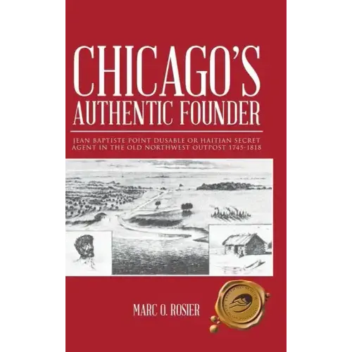Chicago's Authentic Founder: Jean Baptiste Point Dusable or Haitian Secret Agent in the Old Northwest Outpost 1745-1818