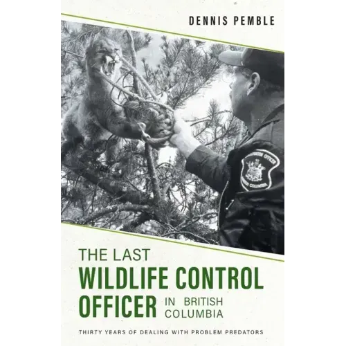 The Last Wildlife Control Officer in British Columbia: Thirty Years of Dealing with Problem Predators