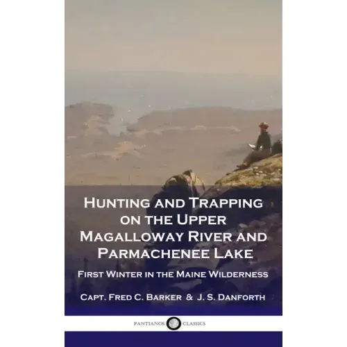 Hunting and Trapping on the Upper Magalloway River and Parmachenee Lake: First Winter in the Maine Wilderness