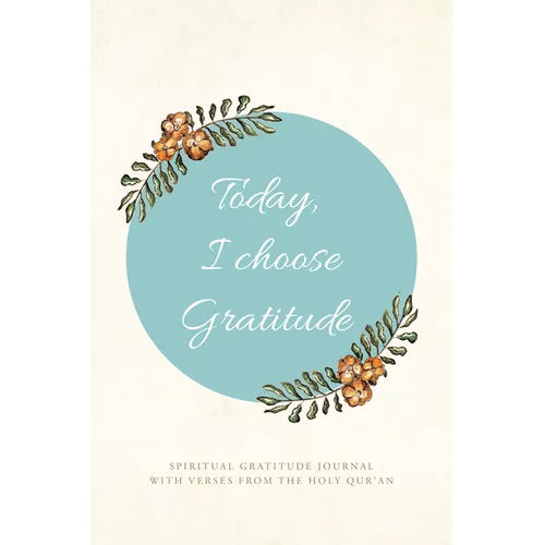 Today, I choose Gratitude: Spiritual Gratitude Journal With Verses from The Holy Qur'an