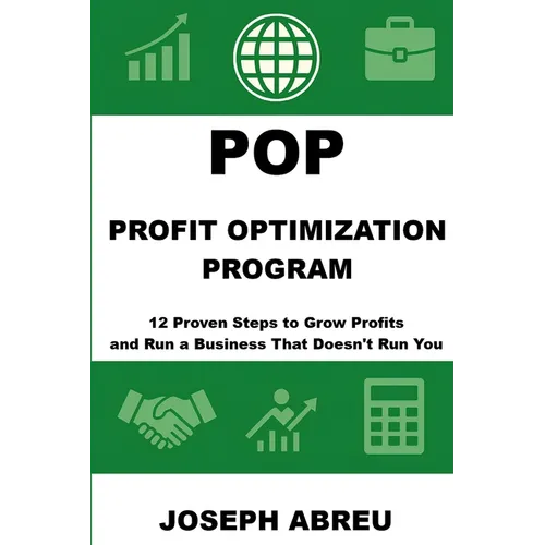 Profit Optimization Program (POP)(TM): 12 Proven Steps to Grow Profits and Run a Business That Doesn't Run You