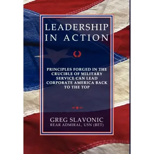 Leadership in Action - Principles Forged in the Crucible of Military Service Can Lead Corporate America Back to the Top