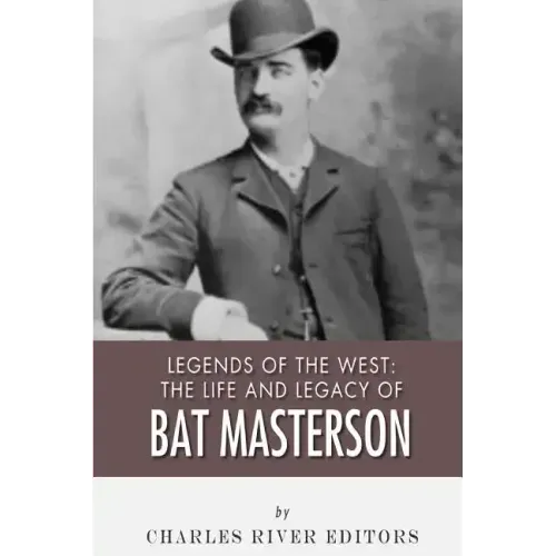 Legends of the West: The Life and Legacy of Bat Masterson