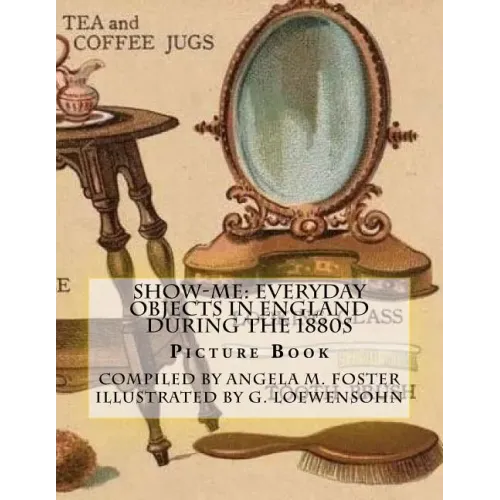 Show-Me: Everyday Objects In England During The 1880s (Picture Book)
