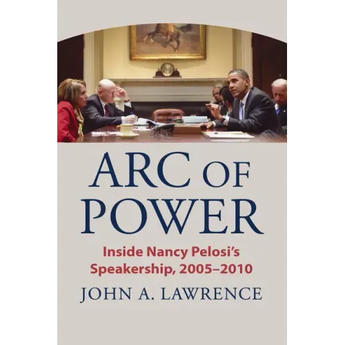 Arc of Power: Inside Nancy Pelosi's Speakership, 2005-2010