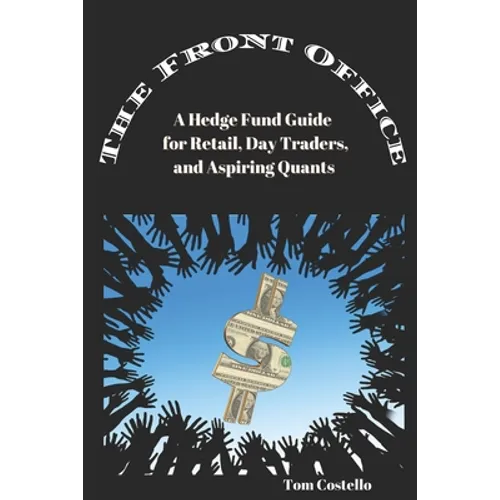 The Front Office: A Hedge Fund Guide for Retail, Day Traders, and Aspiring Quants