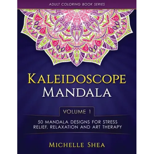 The Kaleidoscope Mandala Coloring Book: 50 Mandala Designs For Stress Relief, Relaxation and Art Therapy (Volume 1)
