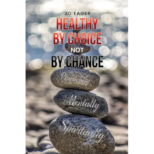 Healthy by Choice, Not by Chance: Physically, Mentally, and Spiritually