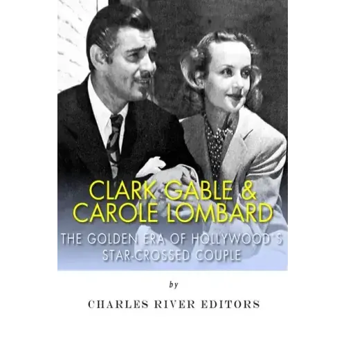 Clark Gable & Carole Lombard: The Golden Era of Hollywood's Star-Crossed Couple