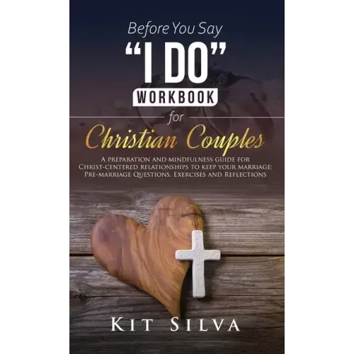 Before You Say I Do Workbook for Christian Couples: A Preparation and Mindfulness Guide for Christ-Centered Relationships to Keep your Marriage; Pre-m