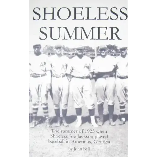 Shoeless Summer: The summer of 1923 when Shoeless Joe Jackson played baseball in Americus, Georgia