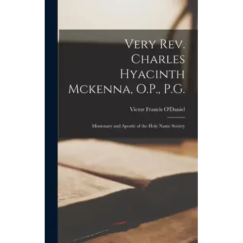 Very Rev. Charles Hyacinth Mckenna, O.P., P.G.: Missionary and Apostle of the Holy Name Society