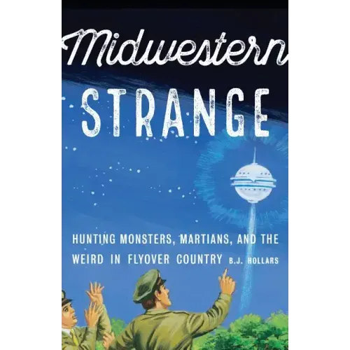 Midwestern Strange: Hunting Monsters, Martians, and the Weird in Flyover Country