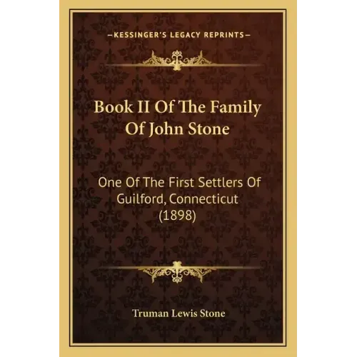 Book II Of The Family Of John Stone: One Of The First Settlers Of Guilford, Connecticut (1898)