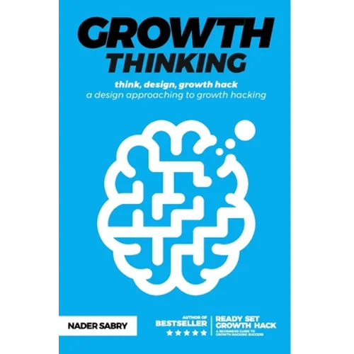 Growth thinking: think, design, growth hack -- a design approaching to growth hacking