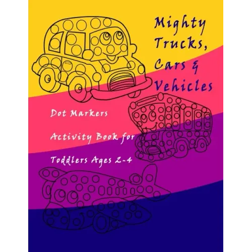 Dot Markers Activity Book Trucks, Cars and Vehicles for Toddlers Ages 2-4: Easy Guided BIG DOTS - Do a dot page a day / Creative Dot Art Gift For Kids