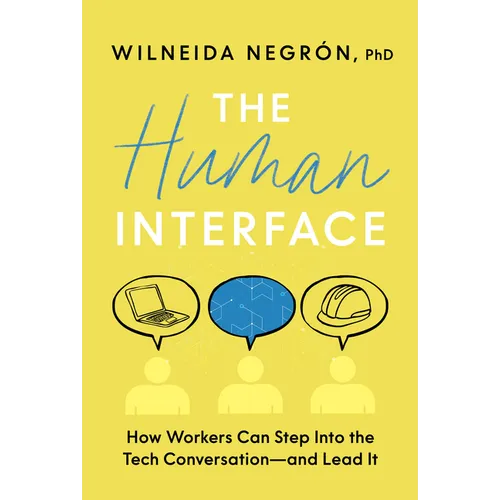 The Human Interface: How Workers Can Step Into the Tech Conversation--And Lead It