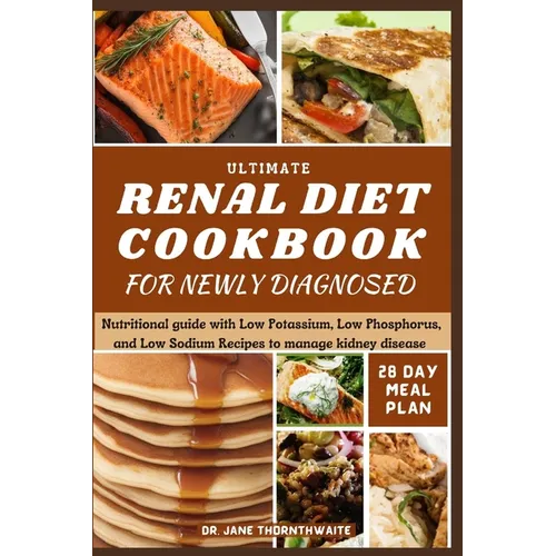 Ultimate Renal Diet Cookbook for Newly Diagnosed: 28-day meal plan nutritional guide with Low Potassium, Low Phosphorus, and Low Sodium Recipes to man