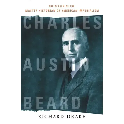 Charles Austin Beard: The Return of the Master Historian of American Imperialism
