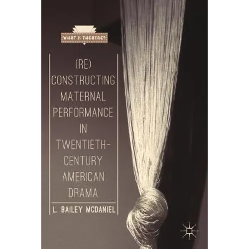 (Re)Constructing Maternal Performance in Twentieth-Century American Drama