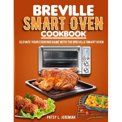 Breville Smart Oven Cookbook: Elevate Your Cooking Game with The Breville Smart Oven
