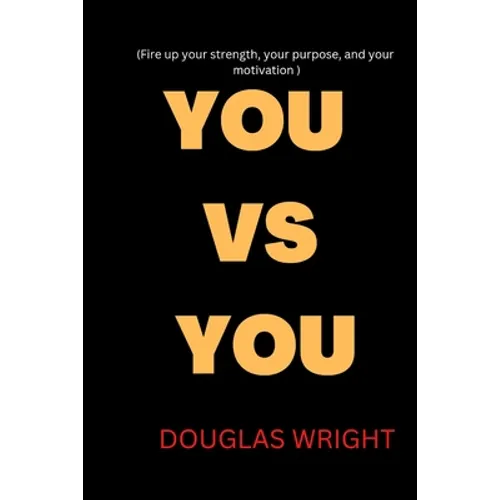 You Vs You: Fire up your strength, your purpose, and your motivation