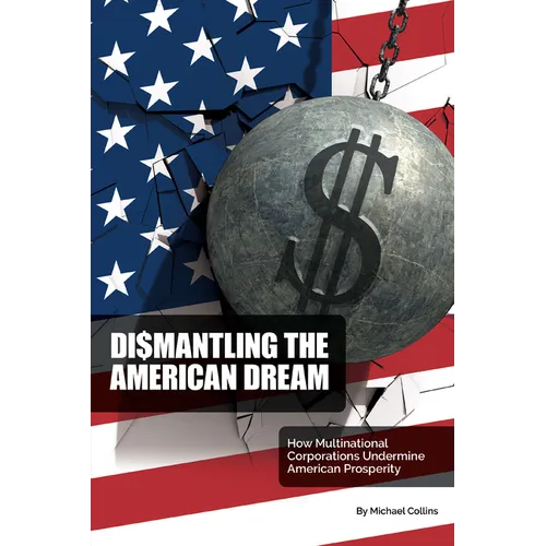 Dismantling the American Dream: How Multinational Corporations Undermine American Prosperity