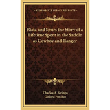 Riata and Spurs the Story of a Lifetime Spent in the Saddle as Cowboy and Ranger - Hardcover