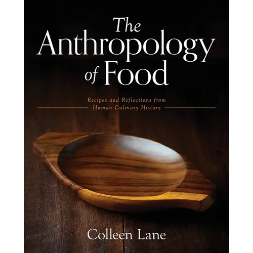 The Anthropology of Food: Recipes and Reflections from Human Culinary History
