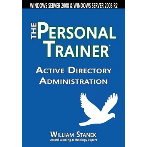 Active Directory Administration: The Personal Trainer for Windows Server 2008 & Windows Server 2008 R2