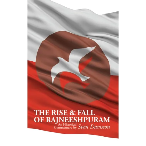 The Rise & Fall of Rajneeshpuram: An Historical Commentary