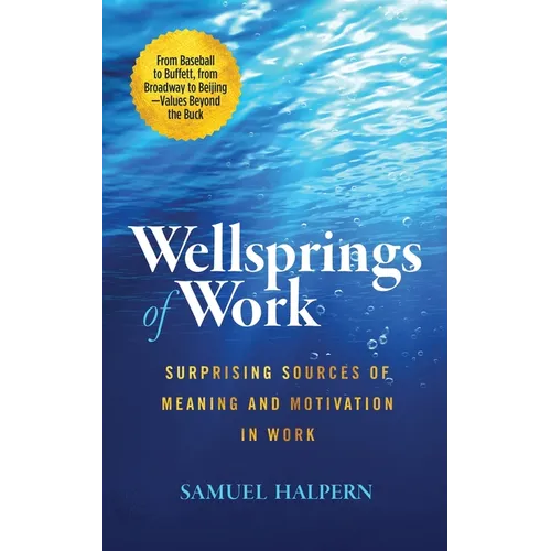 Wellsprings of Work: Surprising Sources of Meaning and Motivation in Work