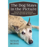 The Dog Stays in the Picture: How My Rescued Greyhound Helped Me Cope with My Empty Nest