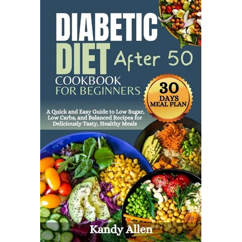 Diabetic Diet Cookbook for Beginners After 50: A Quick and Easy Guide to Low Sugar, Low Carbs, and Balanced Recipes for Deliciously Tasty, Healthy Mea