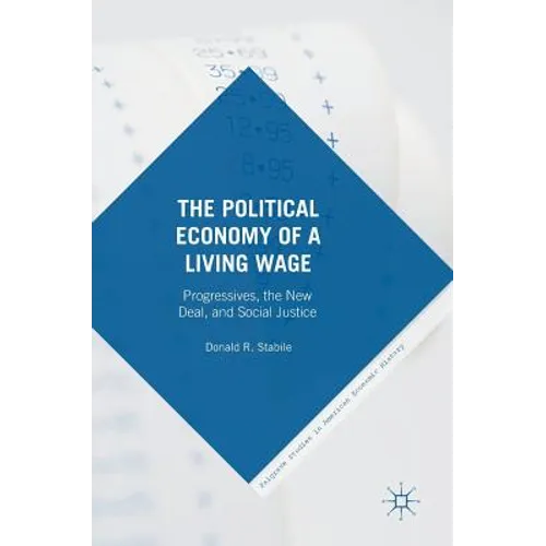 The Political Economy of a Living Wage: Progressives, the New Deal, and Social Justice