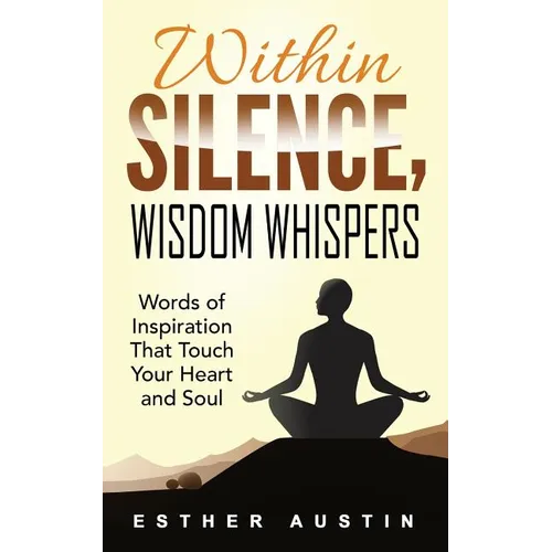Within Silence Wisdom Whispers: "Words of Inspiration That Touch Your Heart and Soul"