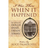 I Was There When It Happened: The Life Story of Dollie Anne Drain SIMMs - Paperback