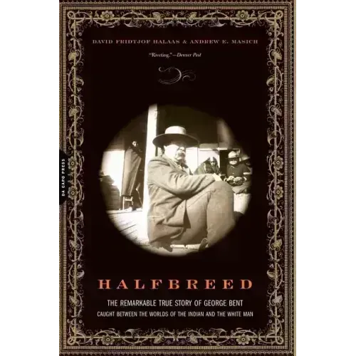 Halfbreed: The Remarkable True Story of George Bent--Caught Between the Worlds of the Indian and the White Man