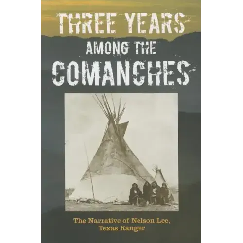 Three Years Among the Comanches: The Narrative of Nelson Lee, Texas Ranger