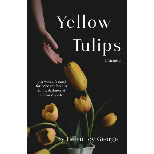 Yellow Tulips: An intimate peek inside the mind of someone with Bipolar Disorder