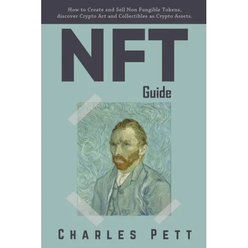 NFT Guide: How to Create and Sell Non Fungible Tokens, discover and Invest in Crypto Art and Collectibles in the Blockchain.