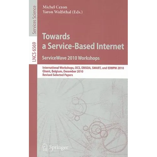 Towards a Service-Based Internet: ServiceWave 2010 Workshops: International Workshops OCS, EMSOA, SMART, and EDBPM 2010 Ghent, Belgium, December 13-15