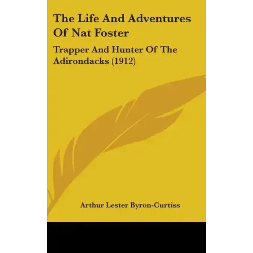 The Life And Adventures Of Nat Foster: Trapper And Hunter Of The Adirondacks (1912)