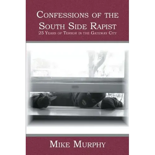 Confessions of the South Side Rapist: 25 Years of Terror in the Gateway City