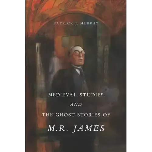 Medieval Studies and the Ghost Stories of M. R. James