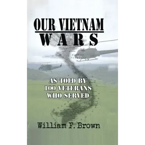 Our Vietnam Wars, Volume 1: as told by 100 veterans who served
