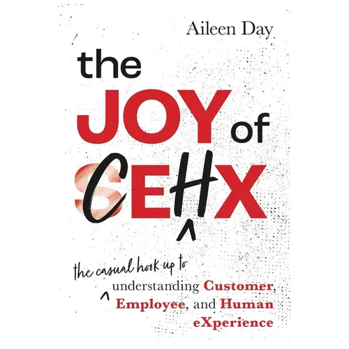 The Joy of CEHX: The Casual Hook Up to Understanding Customer, Employee, and Human Experience