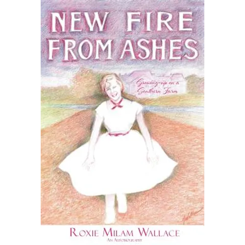 New Fire From Ashes: Growing-up on a Southern Farm