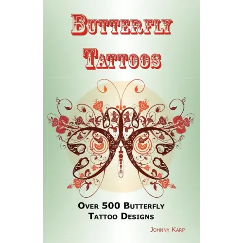Butterfly Tattoos: Over 500 Butterfly Tattoo Designs, Ideas and Pictures Including Tribal, Flowers, Wings, Fairy, Celtic, Small, Lower Ba
